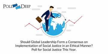 Should Global Leadership Form a Consensus on Implementation of Social Justice in an Ethical Manner Poll for Social Justice This Year